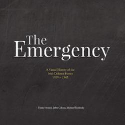 The Emergency : A Visual History of the Irish Defence Forces. 1939-1945
