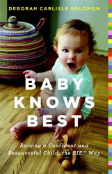 Baby Knows Best : Raising a Confident and Resourceful Child, the RIE(tm) Way