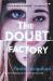 The Doubt Factory : A Page-Turning Thriller of Dangerous Attraction and Unscrupulous Lies The Doubt Factory : A Page-Turning Thriller of Dangerous Attraction and Unscrupulous Lies