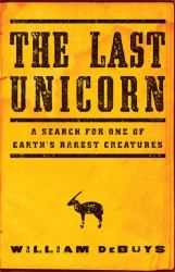 The Last Unicorn : A Search for One of Earth's Rarest Creatures