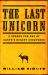 The Last Unicorn : A Search for One of Earth's Rarest Creatures