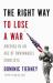 The Right Way to Lose a War : America in an Age of Unwinnable Conflicts The Right Way to Lose a War : America in an Age of Unwinnable Conflicts