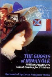 The Ghosts of Rowan Oak : William Faulkner's Ghost Stories for Children