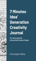 7 Minutes Idea' Generation Creativity Journal : For Extroverted & Introverted Creative People
