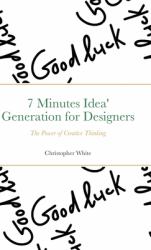 7 Minutes Idea' Generation for Designers : The Power of Creative Thinking