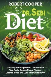 Dr. Sebi Diet : The Unique and Approved Diet to Detox Your Body, Reduce Risk of Disease, Cleanse Blood and Liver with Alkaline Diet