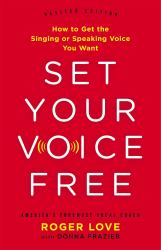 Set Your Voice Free : How to Get the Singing or Speaking Voice You Want