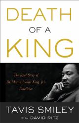 Death of a King : The Real Story of Dr. Martin Luther King Jr. 's Final Year