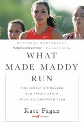 What Made Maddy Run : The Secret Struggles and Tragic Death of an All-American Teen