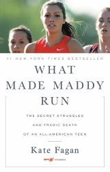 What Made Maddy Run : The Secret Struggles and Tragic Death of an All-American Teen