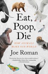 Die Eat, Poop : How Animals Make Our World