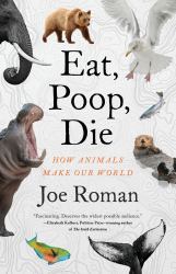 Die Eat, Poop : How Animals Make Our World