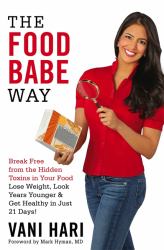 The Food Babe Way : Break Free from the Hidden Toxins in Your Food and Lose Weight, Look Years Younger, and Get Healthy in Just 21 Days!