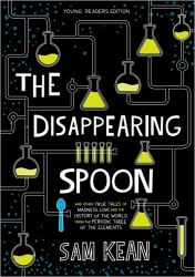 The Disappearing Spoon : And Other True Tales of Rivalry, Adventure, and the History of the World from the Periodic Table of the Elements (Young Readers Edition)