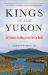 Kings of the Yukon : One Summer Paddling Across the Far North