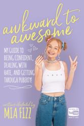 Awkward to Awesome : My Guide to Being Confident, Dealing with Hate and Getting Through Puberty!