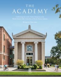 The Academy : Celebrating the Work of John Simpson at the Walsh Family Hall, University of Notre Dame, Indiana