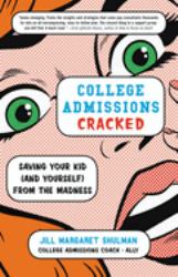College Admissions Cracked : Saving Your Kid (and Yourself) from the Madness