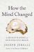 How the Mind Changed : A Human History of Our Evolving Brain