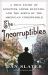 The Incorruptibles : A True Story of Kingpins, Crime Busters, and the Birth of the American Underworld