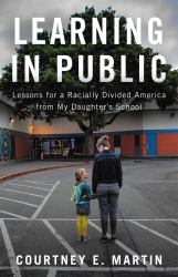Learning in Public : Lessons for a Racially Divided America from My Daughter's School