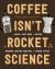 Coffee Isn't Rocket Science : A Quick and Easy Guide to Buying, Brewing, Serving, Roasting, and Tasting Coffee Coffee Isn't Rocket Science : A Quick and Easy Guide to Buying, Brewing, Serving, Roasting, and Tasting Coffee