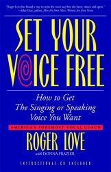 Set Your Voice Free : How to Get the Singing or Speaking Voice You Want