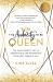 The Audacity to Be Queen : The Unapologetic Art of Dreaming Big and Manifesting Your Most Fabulous Life