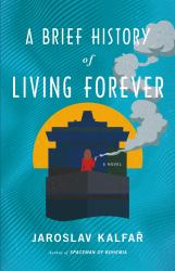A Brief History of Living Forever : A Novel