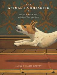 The Animal's Companion : People and Their Pets, a 26,000-Year Love Story