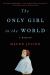 The Only Girl in the World : A Memoir The Only Girl in the World : A Memoir