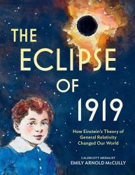 The Eclipse Of 1919 : How Einstein's Theory of General Relativity Changed Our World