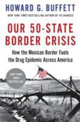 Our 50-State Border Crisis : How the Mexican Border Fuels the Drug Epidemic Across America