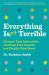 Everything Isn't Terrible : Conquer Your Insecurities, Interrupt Your Anxiety, and Finally Calm Down