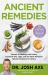 Ancient Remedies : Secrets to Healing with Herbs, Essential Oils, CBD, and the Most Powerful Natural Medicine in History