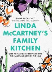 Linda Mccartney's Family Kitchen : Over 90 Plant-Based Recipes to Save the Planet and Nourish the Soul