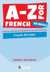 A-Z for French Ab Initio : Essential Vocabulary Organized by Topic for IB Diploma