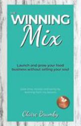 The Winning Mix : Launch and Grow Your Food Business Without Selling Your Soul
