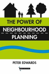 The Power of Neighbourhood Planning : And How to Make an Effective Neighbourhood Plan