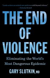 The End of Violence : Eliminating the World's Most Dangerous Epidemic