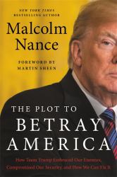 The Plot to Betray America : How Team Trump Embraced Our Enemies, Compromised Our Security, and How We Can Fix It