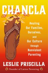 Chancla : Healing Our Families, Ourselves, and Our Culture Through Nonviolent Parenting