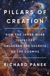 Pillars of Creation : How the James Webb Telescope Unlocked the Secrets of the Cosmos