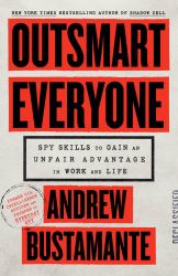 Outsmart Everyone : Spy Skills to Gain an Unfair Advantage in Work and Life