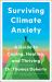 Surviving Climate Anxiety : A Guide to Coping, Healing, and Thriving