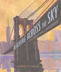 Reaching Across the Sky : A Celebration of Bridges