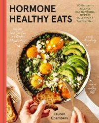 Hormone Healthy Eats : 100 Recipes to Balance Your Hormones, Support Your Cycle, and Feel Your Absolute Best