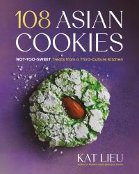 108 Asian Cookies : Not-Too-Sweet Treats from a Third-Culture Kitchen