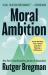 Moral Ambition : Stop Wasting Your Talent and Start Making a Difference