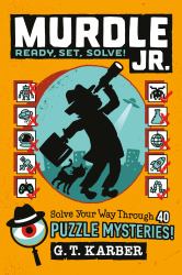 Murdle Jr. : Ready, Set, Solve! : Solve Your Way Through 40 Puzzle Mysteries!